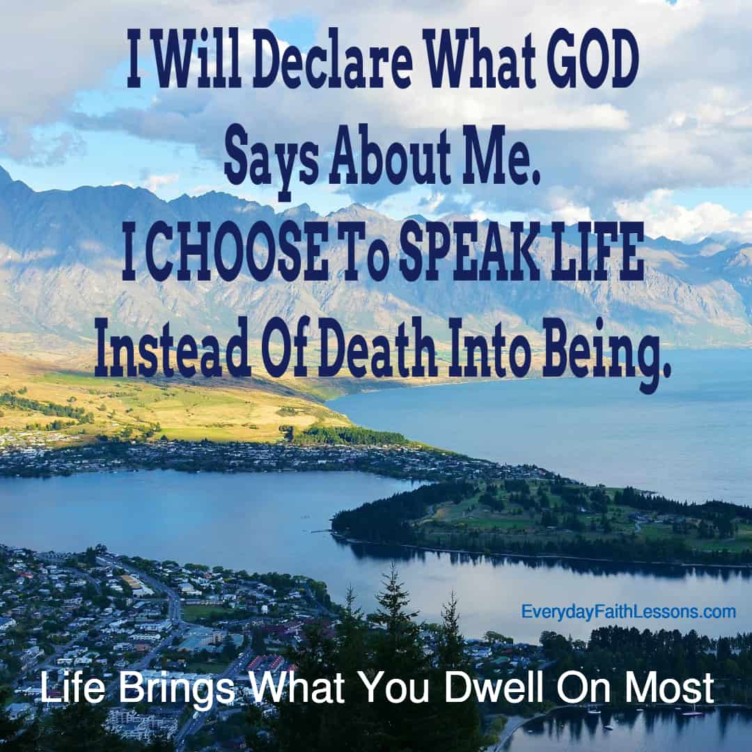 I will declare what God says about me. I choose to speak life instead of death into being.